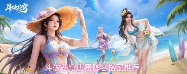 斗破苍穹唐震阵容搭配思路推荐